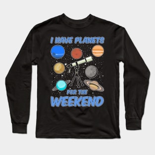 I Have Planets For The Weekend Long Sleeve T-Shirt